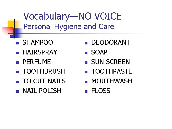 Vocabulary—NO VOICE Personal Hygiene and Care n n n SHAMPOO HAIRSPRAY PERFUME TOOTHBRUSH TO