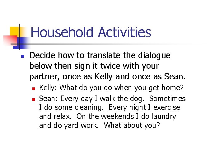 Household Activities n Decide how to translate the dialogue below then sign it twice