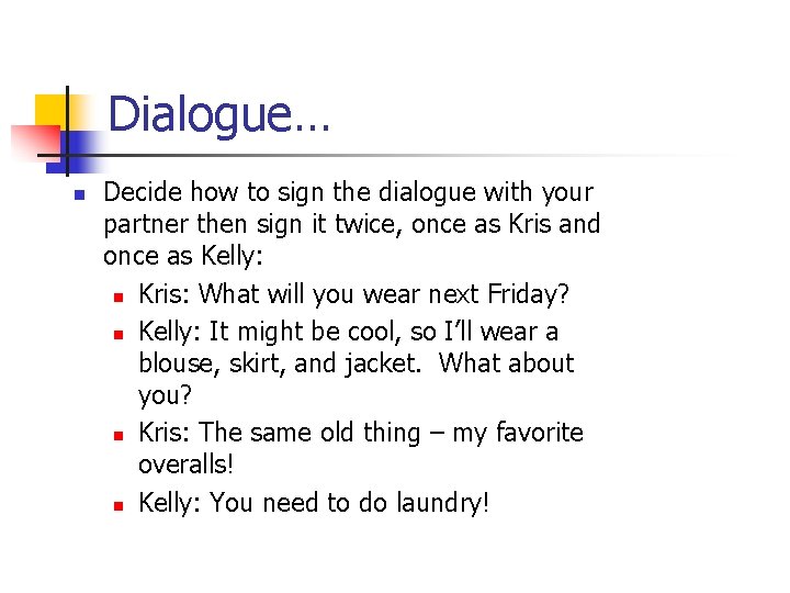 Dialogue… n Decide how to sign the dialogue with your partner then sign it