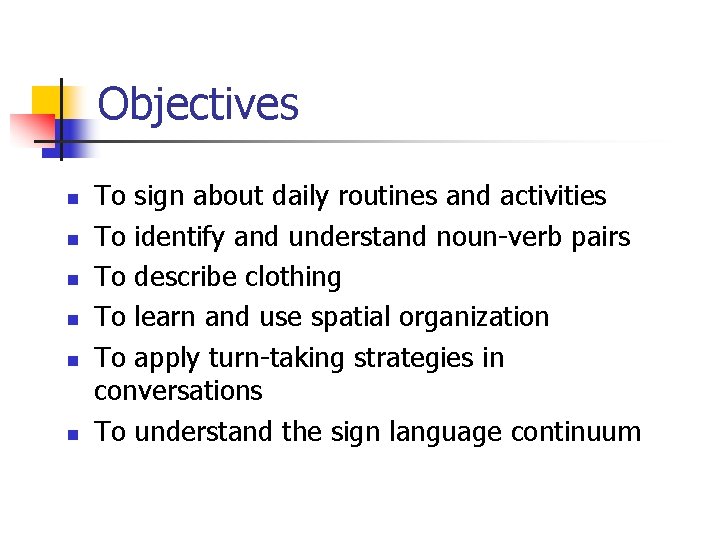 Objectives n n n To sign about daily routines and activities To identify and