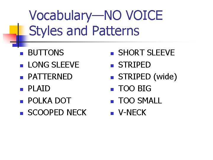 Vocabulary—NO VOICE Styles and Patterns n n n BUTTONS LONG SLEEVE PATTERNED PLAID POLKA