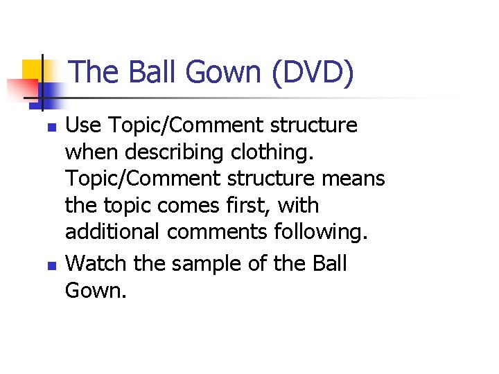 The Ball Gown (DVD) n n Use Topic/Comment structure when describing clothing. Topic/Comment structure