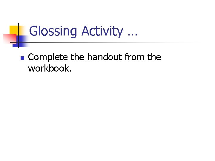 Glossing Activity … n Complete the handout from the workbook. 