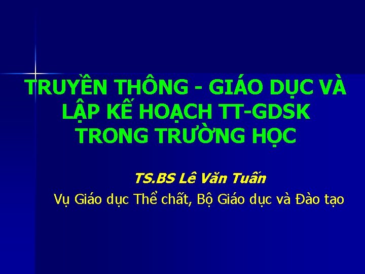 TRUYỀN THÔNG - GIÁO DỤC VÀ LẬP KẾ HOẠCH TT-GDSK TRONG TRƯỜNG HỌC TS. TRUYỀN THÔNG - GIÁO DỤC VÀ LẬP KẾ HOẠCH TT-GDSK TRONG TRƯỜNG HỌC TS.