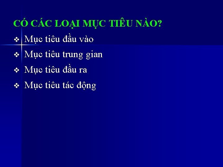 CÓ CÁC LOẠI MỤC TIÊU NÀO? v Mục tiêu đầu vào v Mục tiêu CÓ CÁC LOẠI MỤC TIÊU NÀO? v Mục tiêu đầu vào v Mục tiêu