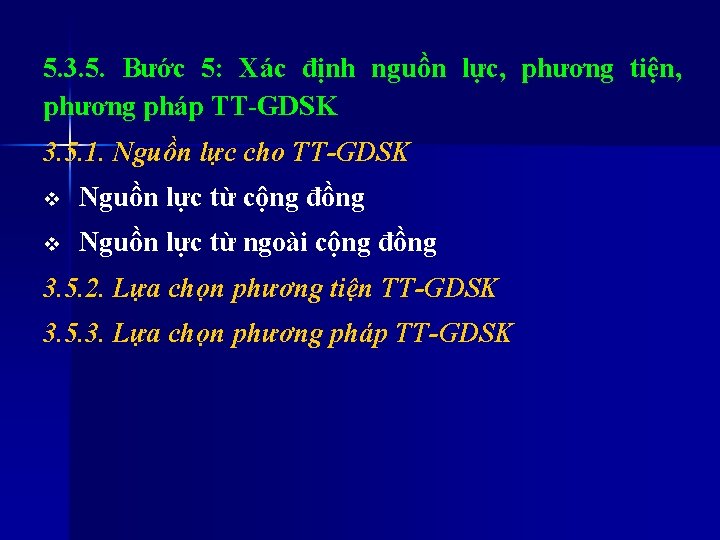 5. 3. 5. Bước 5: Xác định nguồn lực, phương tiện, phương pháp TT-GDSK 5. 3. 5. Bước 5: Xác định nguồn lực, phương tiện, phương pháp TT-GDSK