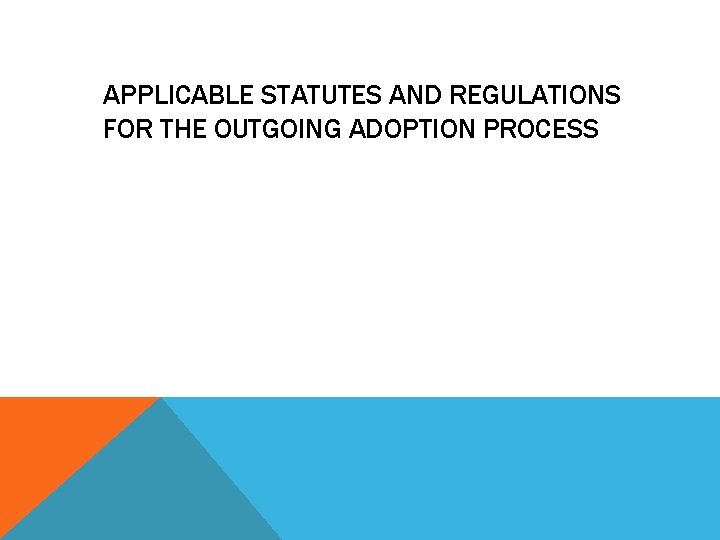 APPLICABLE STATUTES AND REGULATIONS FOR THE OUTGOING ADOPTION PROCESS APPLICABLE STATUTES AND REGULATIONS FOR THE OUTGOING ADOPTION PROCESS