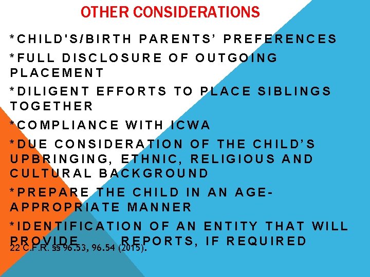 OTHER CONSIDERATIONS *CHILD'S/BIRTH PARENTS’ PREFERENCES *FULL DISCLOSURE OF OUTGOING PLACEMENT *DILIGENT EFFORTS TO PLACE OTHER CONSIDERATIONS *CHILD'S/BIRTH PARENTS’ PREFERENCES *FULL DISCLOSURE OF OUTGOING PLACEMENT *DILIGENT EFFORTS TO PLACE