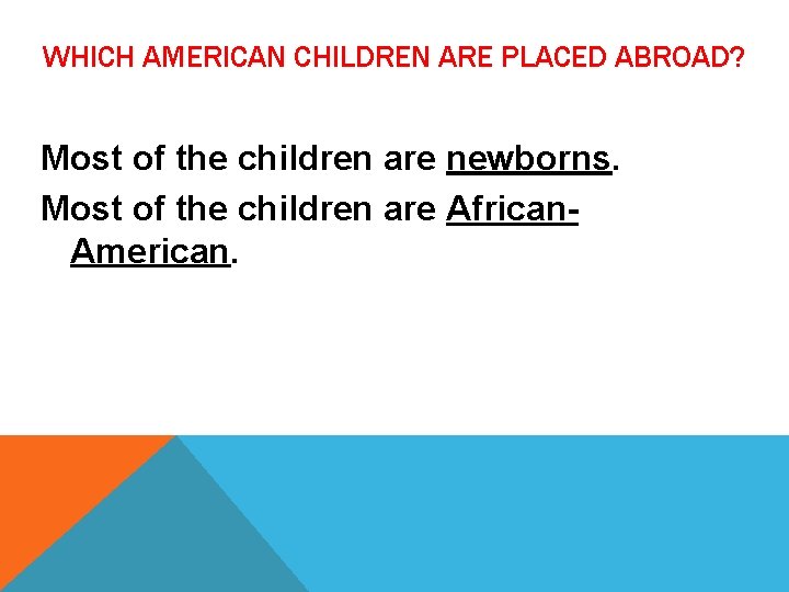 WHICH AMERICAN CHILDREN ARE PLACED ABROAD? Most of the children are newborns. Most of WHICH AMERICAN CHILDREN ARE PLACED ABROAD? Most of the children are newborns. Most of