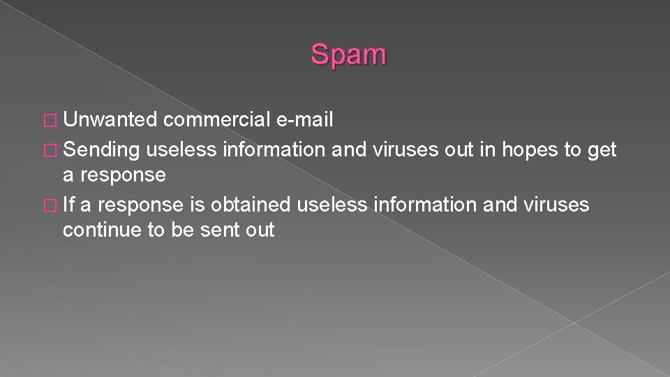 Spam � Unwanted commercial e-mail � Sending useless information and viruses out in hopes