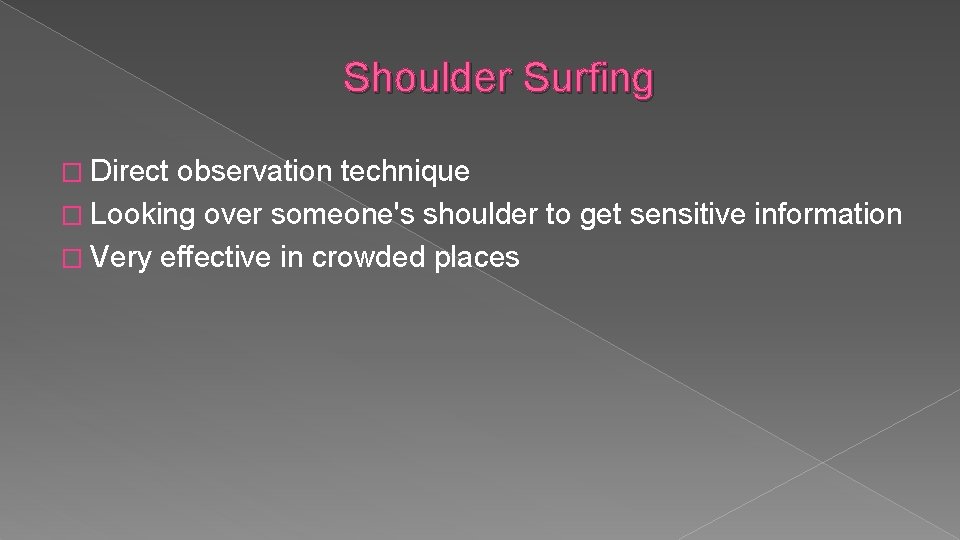 Shoulder Surfing � Direct observation technique � Looking over someone's shoulder to get sensitive
