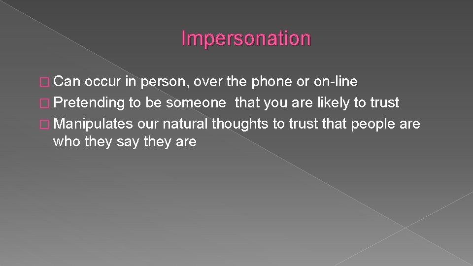 Impersonation � Can occur in person, over the phone or on-line � Pretending to
