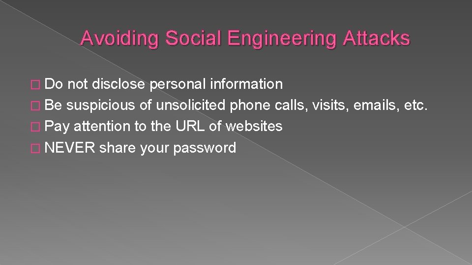 Avoiding Social Engineering Attacks � Do not disclose personal information � Be suspicious of