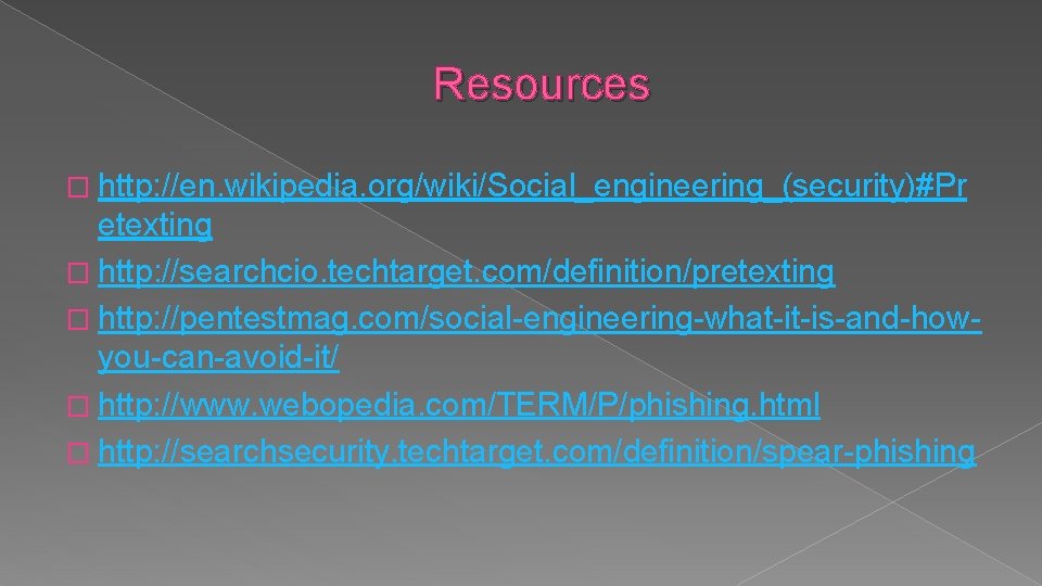 Resources � http: //en. wikipedia. org/wiki/Social_engineering_(security)#Pr etexting � http: //searchcio. techtarget. com/definition/pretexting � http: