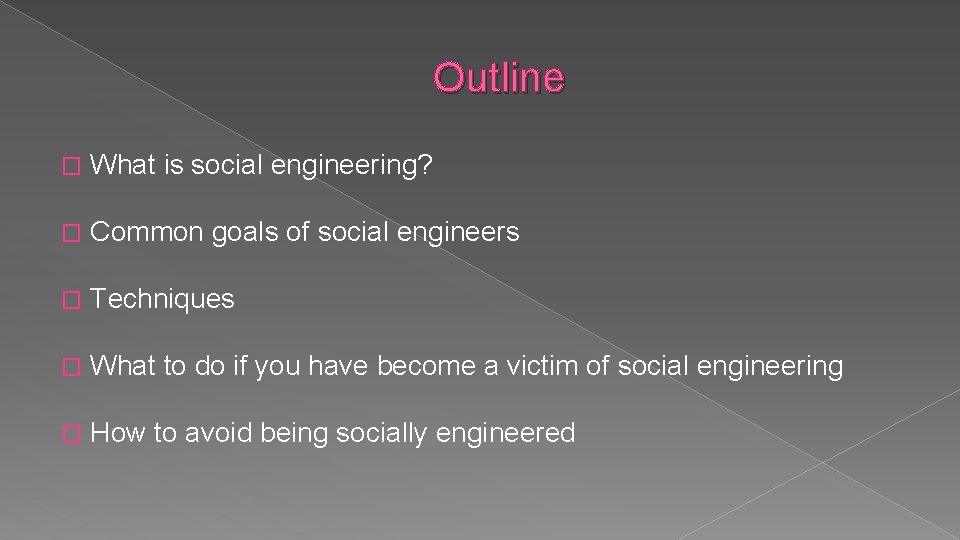 Outline � What is social engineering? � Common goals of social engineers � Techniques