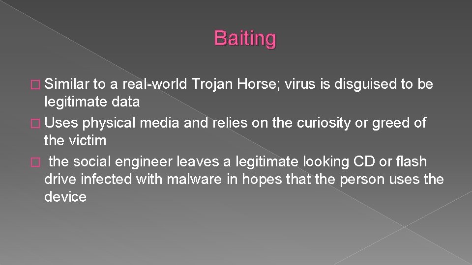 Baiting � Similar to a real-world Trojan Horse; virus is disguised to be legitimate