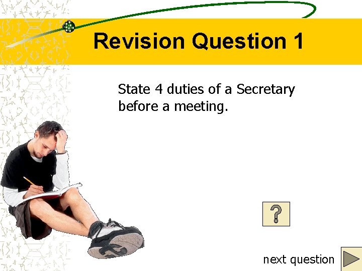 Revision Question 1 State 4 duties of a Secretary before a meeting. next question