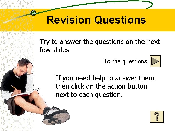 Revision Questions Try to answer the questions on the next few slides To the
