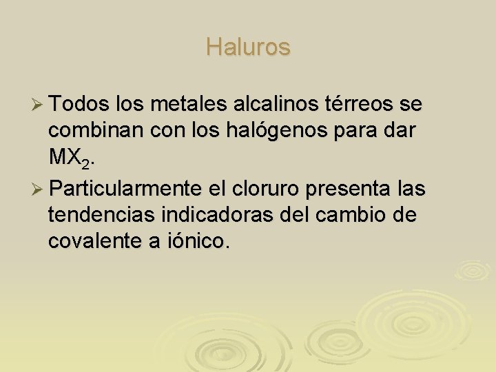 Haluros Ø Todos los metales alcalinos térreos se combinan con los halógenos para dar