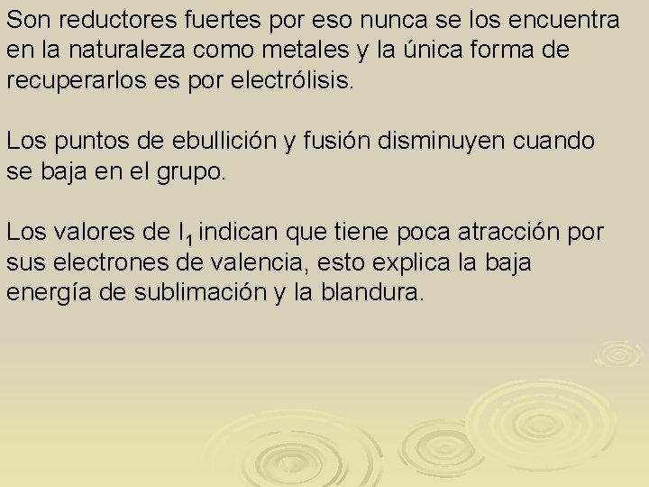 Son reductores fuertes por eso nunca se los encuentra en la naturaleza como metales