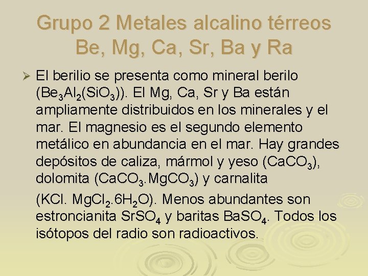 Grupo 2 Metales alcalino térreos Be, Mg, Ca, Sr, Ba y Ra Ø El