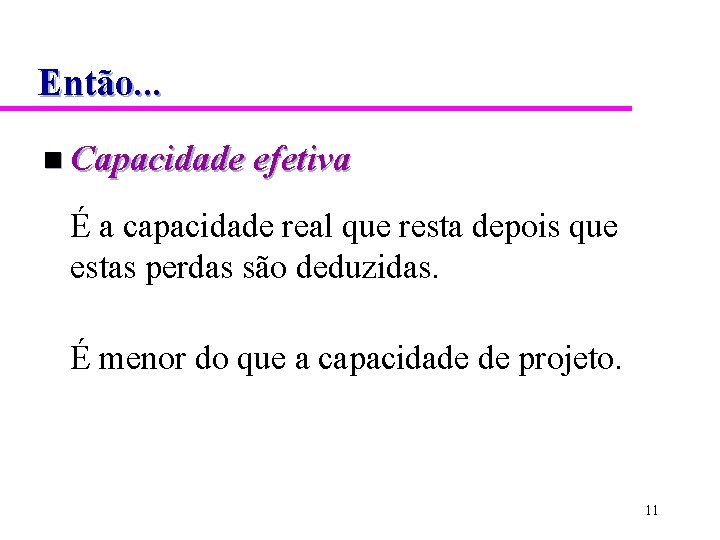 Então. . . n Capacidade efetiva É a capacidade real que resta depois que