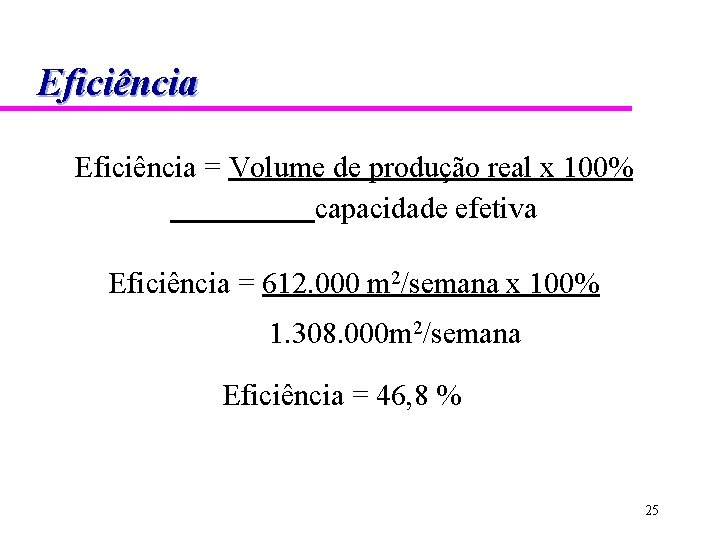 Eficiência = Volume de produção real x 100% capacidade efetiva Eficiência = 612. 000