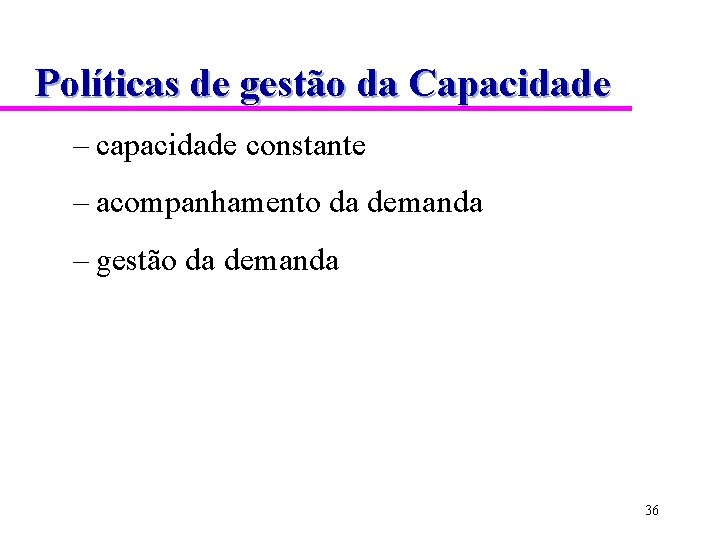 Políticas de gestão da Capacidade – capacidade constante – acompanhamento da demanda – gestão