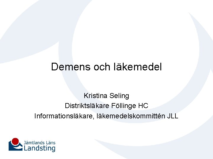 Demens och läkemedel Kristina Seling Distriktsläkare Föllinge HC Informationsläkare, läkemedelskommittén JLL 