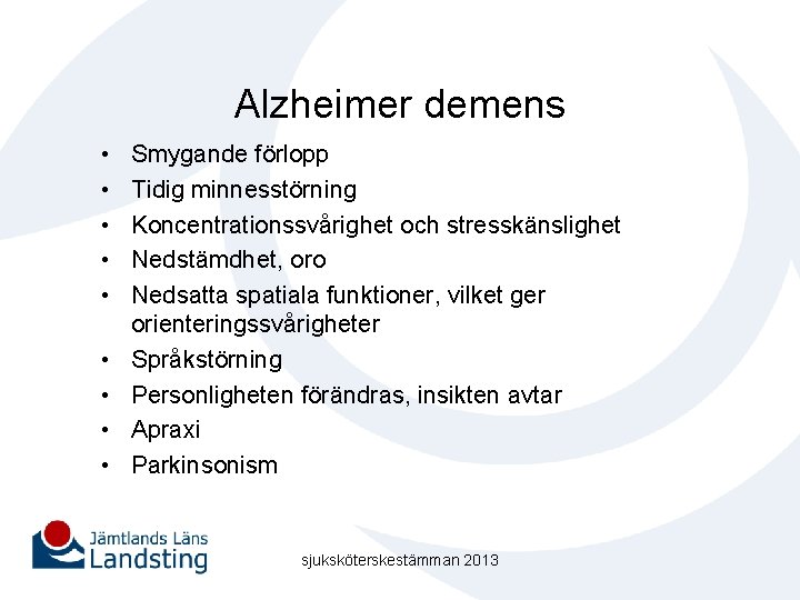 Alzheimer demens • • • Smygande förlopp Tidig minnesstörning Koncentrationssvårighet och stresskänslighet Nedstämdhet, oro