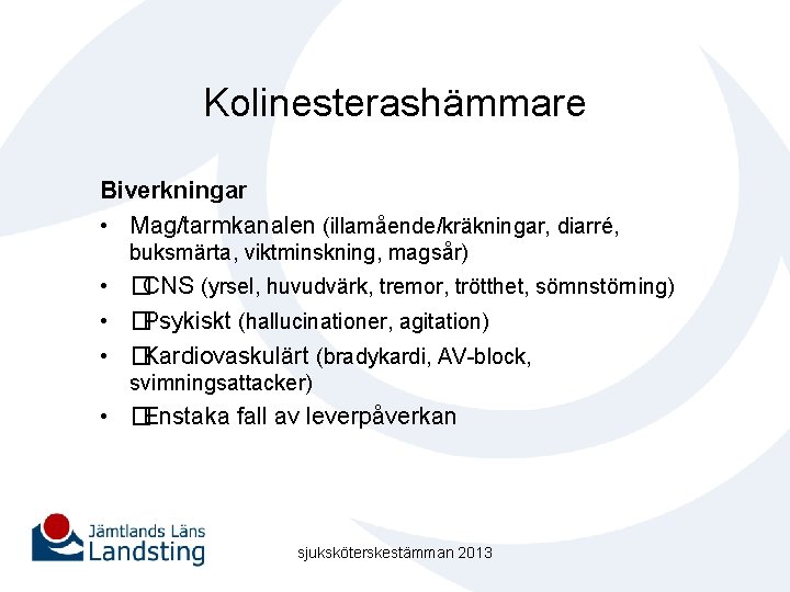 Kolinesterashämmare Biverkningar • Mag/tarmkanalen (illamående/kräkningar, diarré, buksmärta, viktminskning, magsår) • �CNS (yrsel, huvudvärk, tremor,