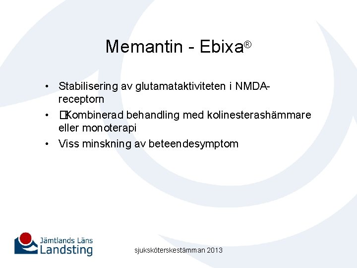 Memantin - Ebixa® • Stabilisering av glutamataktiviteten i NMDAreceptorn • �Kombinerad behandling med kolinesterashämmare