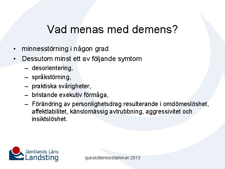 Vad menas med demens? • minnesstörning i någon grad • Dessutom minst ett av