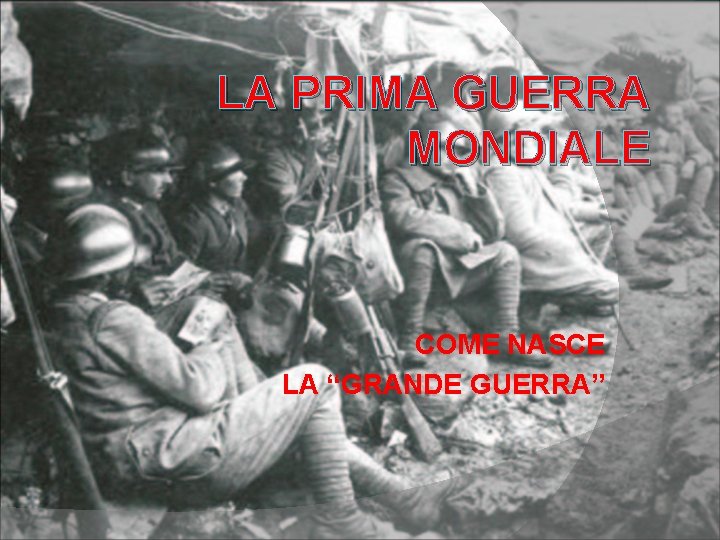 LA PRIMA GUERRA MONDIALE COME NASCE LA “GRANDE GUERRA” 