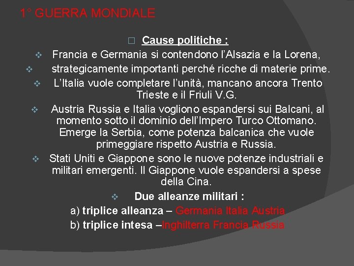 1° GUERRA MONDIALE Cause politiche : Francia e Germania si contendono l’Alsazia e la