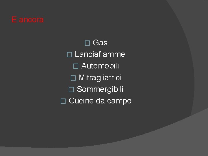 E ancora Gas � Lanciafiamme � Automobili � Mitragliatrici � Sommergibili � Cucine da