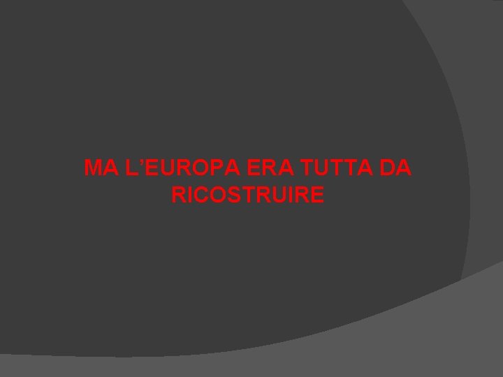 MA L’EUROPA ERA TUTTA DA RICOSTRUIRE 