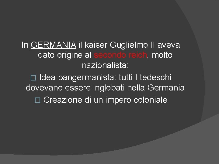 In GERMANIA il kaiser Guglielmo II aveva dato origine al secondo reich, molto nazionalista:
