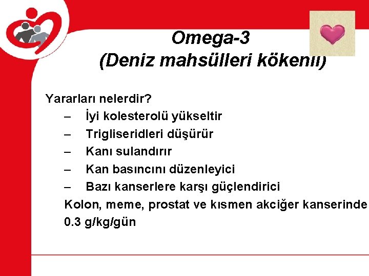 Omega-3 (Deniz mahsülleri kökenli) Yararları nelerdir? – İyi kolesterolü yükseltir – Trigliseridleri düşürür –