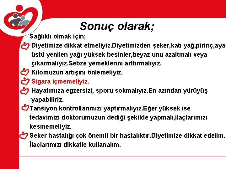 Sonuç olarak; Sağlıklı olmak için; Diyetimize dikkat etmeliyiz. Diyetimizden şeker, katı yağ, pirinç, ayak Sonuç olarak; Sağlıklı olmak için; Diyetimize dikkat etmeliyiz. Diyetimizden şeker, katı yağ, pirinç, ayak