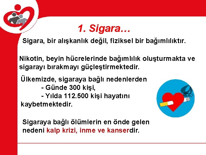 1. Sigara… Sigara, bir alışkanlık değil, fiziksel bir bağımlılıktır. Nikotin, beyin hücrelerinde bağımlılık oluşturmakta 1. Sigara… Sigara, bir alışkanlık değil, fiziksel bir bağımlılıktır. Nikotin, beyin hücrelerinde bağımlılık oluşturmakta