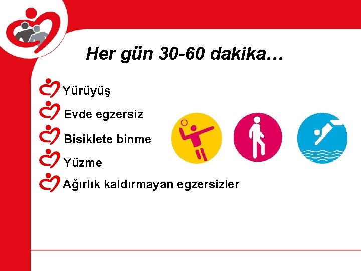 Her gün 30 -60 dakika… Yürüyüş Evde egzersiz Bisiklete binme Yüzme Ağırlık kaldırmayan egzersizler