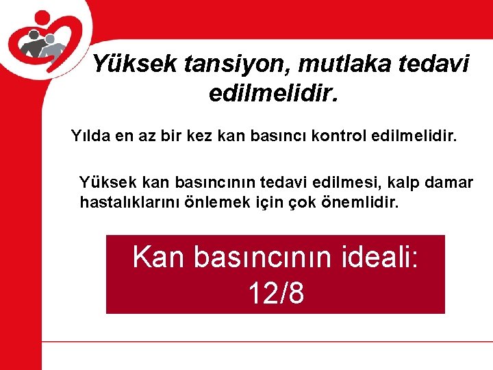 Yüksek tansiyon, mutlaka tedavi edilmelidir. Yılda en az bir kez kan basıncı kontrol edilmelidir.