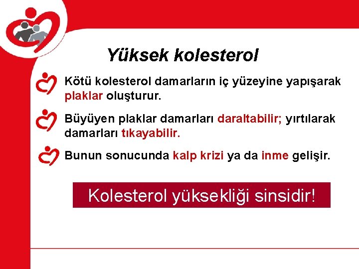 Yüksek kolesterol Kötü kolesterol damarların iç yüzeyine yapışarak plaklar oluşturur. Büyüyen plaklar damarları daraltabilir;