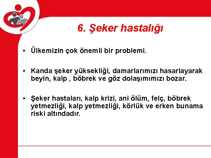 6. Şeker hastalığı • Ülkemizin çok önemli bir problemi. • Kanda şeker yüksekliği, damarlarımızı