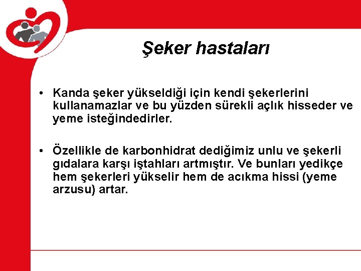 Şeker hastaları • Kanda şeker yükseldiği için kendi şekerlerini kullanamazlar ve bu yüzden sürekli