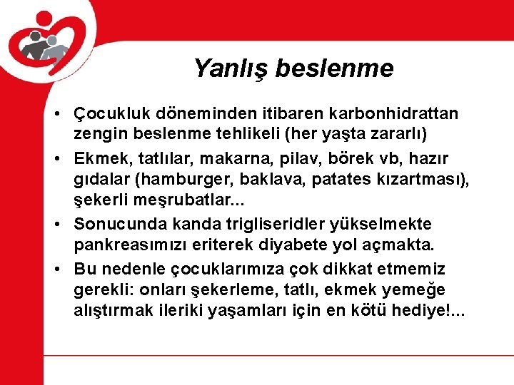 Yanlış beslenme • Çocukluk döneminden itibaren karbonhidrattan zengin beslenme tehlikeli (her yaşta zararlı) •