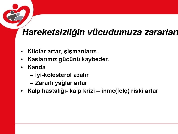 Hareketsizliğin vücudumuza zararları • Kilolar artar, şişmanlarız. • Kaslarımız gücünü kaybeder. • Kanda –