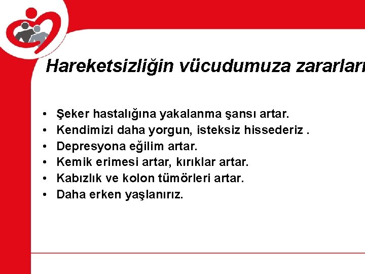 Hareketsizliğin vücudumuza zararları • • • Şeker hastalığına yakalanma şansı artar. Kendimizi daha yorgun,