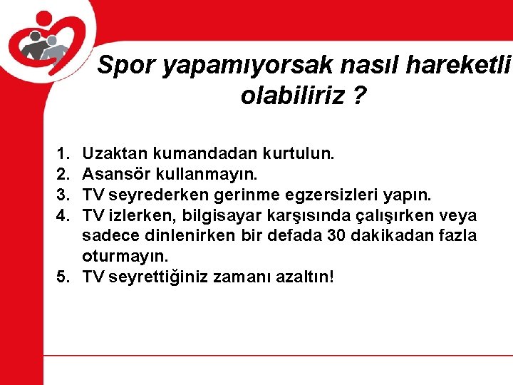 Spor yapamıyorsak nasıl hareketli olabiliriz ? 1. 2. 3. 4. Uzaktan kumandadan kurtulun. Asansör Spor yapamıyorsak nasıl hareketli olabiliriz ? 1. 2. 3. 4. Uzaktan kumandadan kurtulun. Asansör